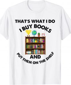 That's What I Do, I Buy Books & Put Them On The Shelf! T-Shirt