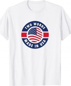 Two Words Made In America Anti Joe Biden Quote T-Shirt