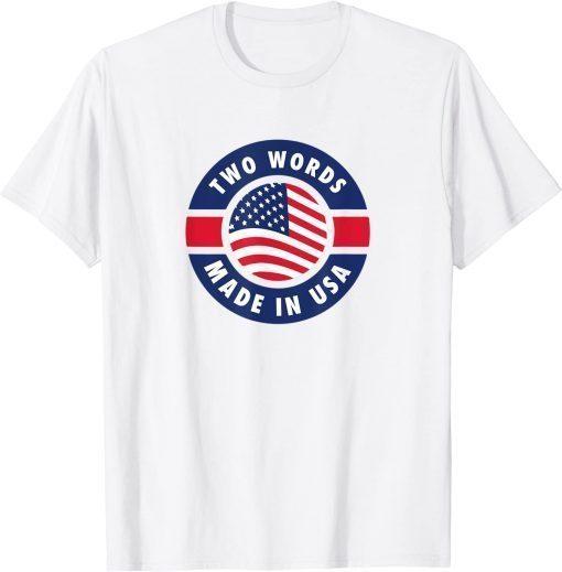 Two Words Made In America Anti Joe Biden Quote T-Shirt