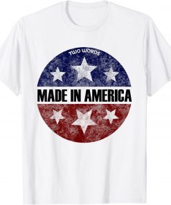 Two Words Made In America Joe Biden Quote Anti Biden T-Shirt