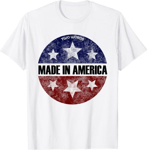 Two Words Made In America Joe Biden Quote Anti Biden T-Shirt