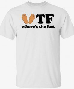 WTF where’s the feet Tee shirt