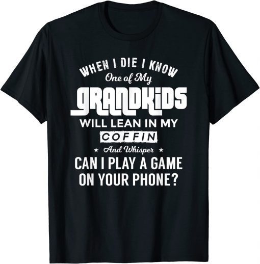 When I Die I Know One Of My Grandkids Will Lean In My Coffin 2022 Shirt
