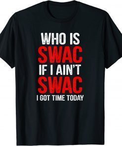 Who Is Swac If I Ain't Swac T-Shirt