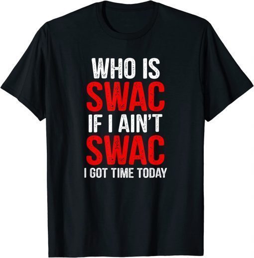 Who Is Swac If I Ain't Swac T-Shirt