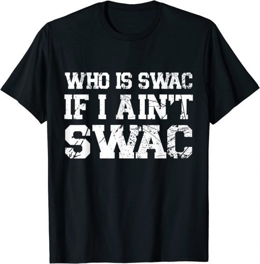 Who Is Swac If I Ain't Swac Tee Shirt