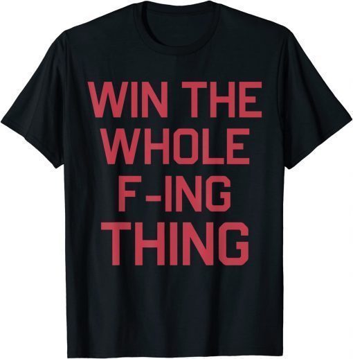 Win The Whole F-ing Thing Tee Shirt