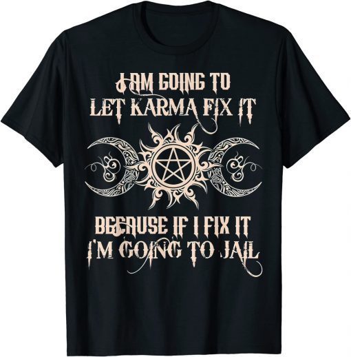 Witch - I'm Going To Let Karma Fix It Because If I Fix It T-Shirt