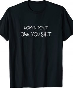 Women Don't Owe You Shit Equality Equal Rights Feminism Tee Shirt