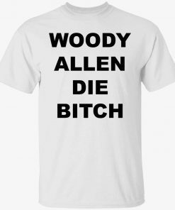 Woody allen die bitch Tee shirt