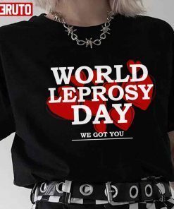 World Leprosy Day Hansens Disease We Got You T-shirt