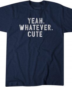 Yeah. Whatever. Cute. T-Shirt