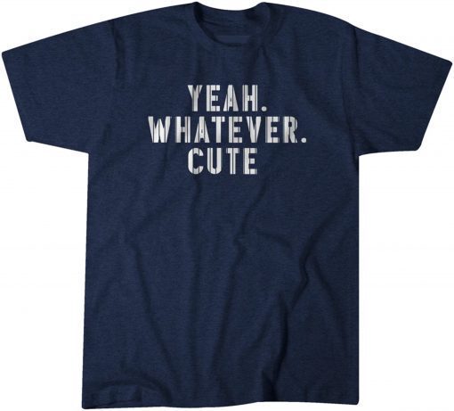 Yeah. Whatever. Cute. T-Shirt