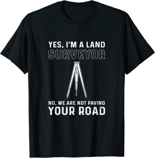 Yes I Am A Land Surveyor. Cartographer. Land Surveyor T-Shirt