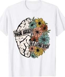 Your Anxiety Is A Lying Bitch Brain Flower T-Shirt