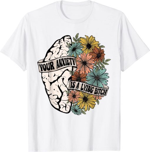 Your Anxiety Is A Lying Bitch Brain Flower T-Shirt