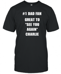 1 Dad Fan Great To See You Again Charlie T-Shirt