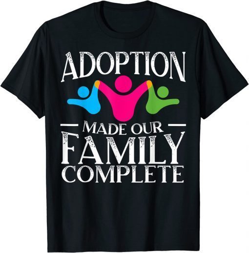 Adoption Made Our Family Complete Gotcha Day Foster Family T-Shirt