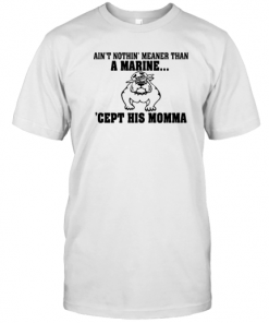 Ain't Nothin Meaner Than A Marine Cept His Momma T-Shirt