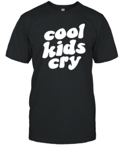 Cool Kids Cry T-Shirt