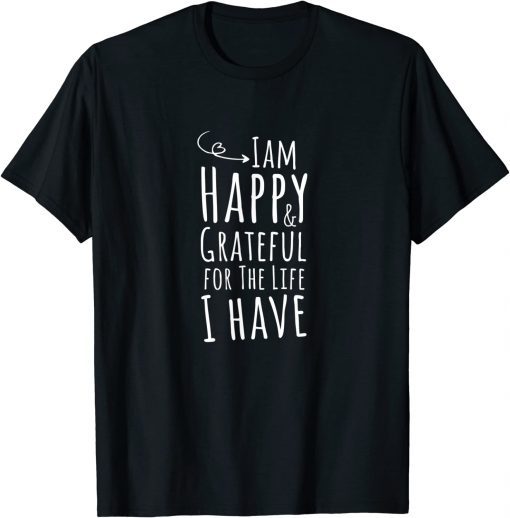 I'm happy and grateful for the life i have, Thanksgiving T-Shirt