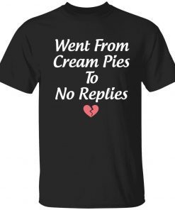 Went from cream pies to no replies shirt