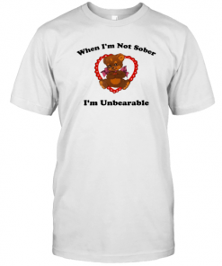 When I'm Not Sober I'm Unbearable T-Shirt