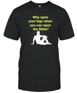 Why Open Your Legs When You Can Open The Bible Meme T-Shirt