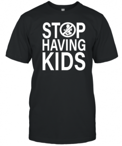 End Wokeness Stop Having Kids T-Shirt