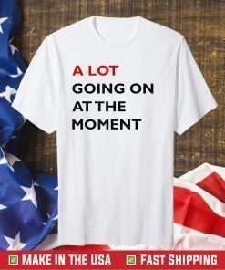 A Lot Going On At The Moment Tee Shirt