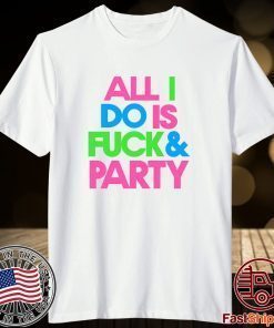 All I Do Is Fuck & Party Tee Shirt