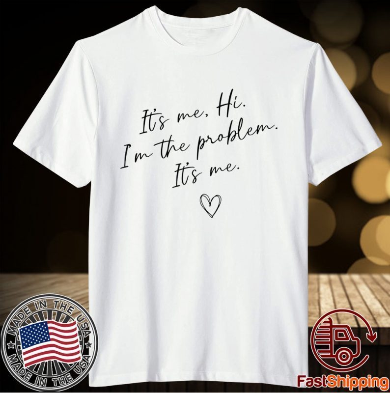 It's Me, Hi, I'm The Problem T-Shirt