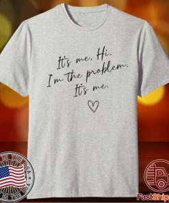 It's Me, Hi, I'm The Problem T-Shirt