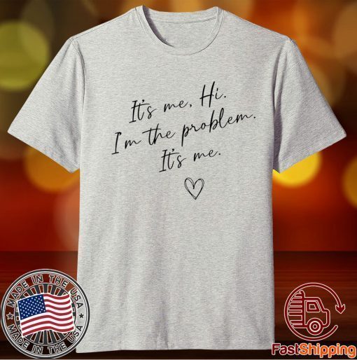 It's Me, Hi, I'm The Problem T-Shirt