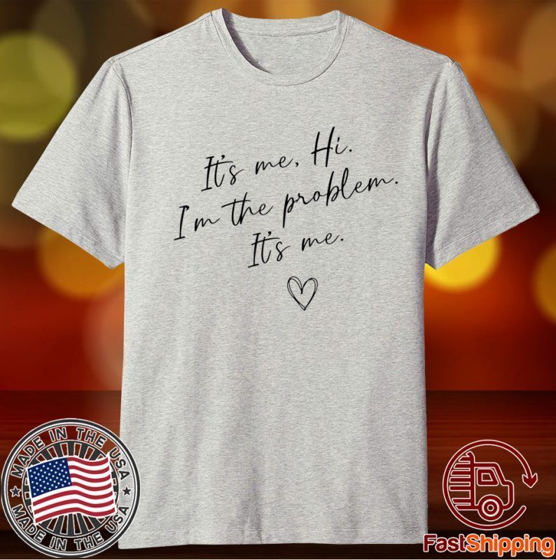 It's Me, Hi, I'm The Problem T-Shirt