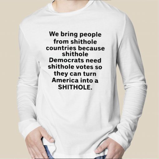 We Bring People From Shithole Countries Because Shithole A Man Of Memes T-Shirt