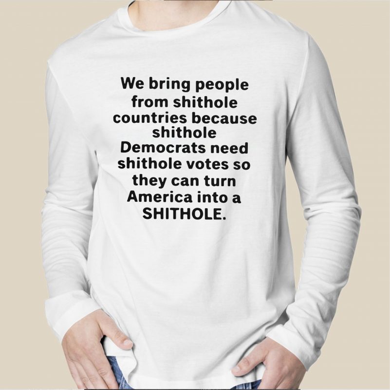 We Bring People From Shithole Countries Because Shithole A Man Of Memes T-Shirt