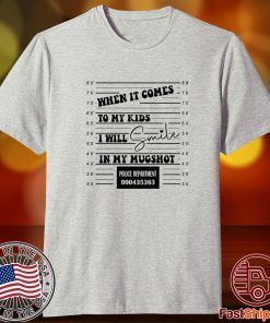 When It Comes To My Child I Will Smile In My Mugshot Tee Shirt