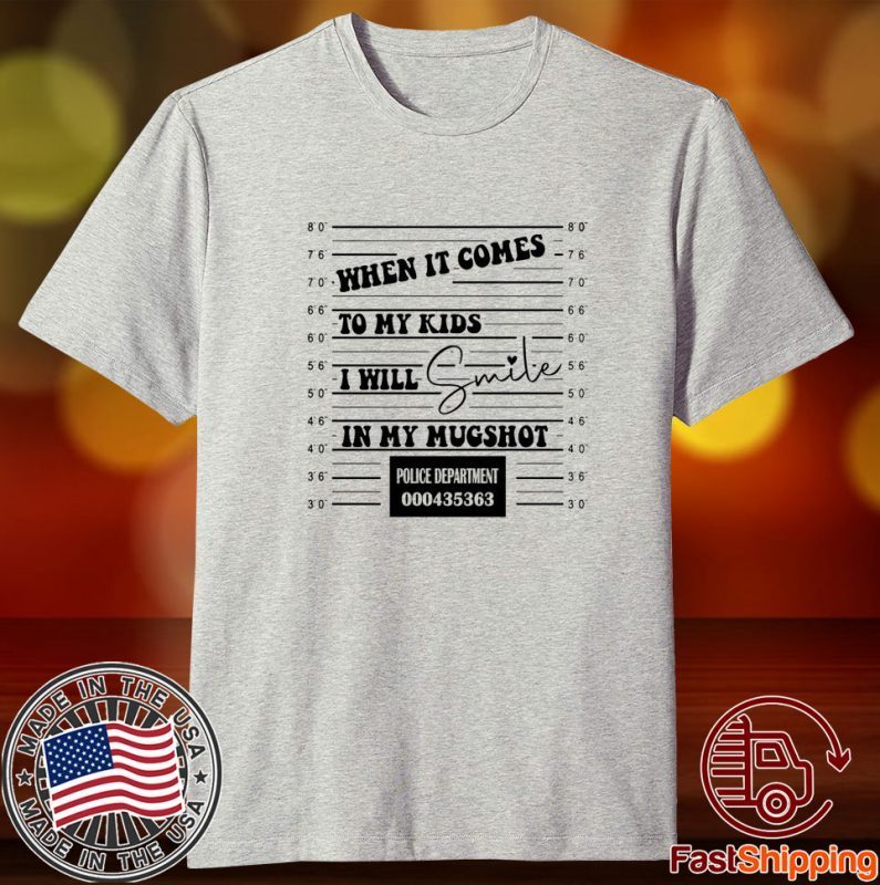 When It Comes To My Child I Will Smile In My Mugshot Tee Shirt