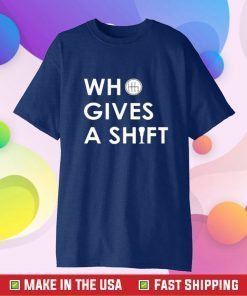 Who Gives A Shift Tee Shirt