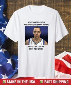 Why Shoot Heroin When You Can Shoot Hoops Basketball Is My Only Addiction T-Shirt