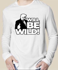 Will Be Wild Trump Tee Shirt