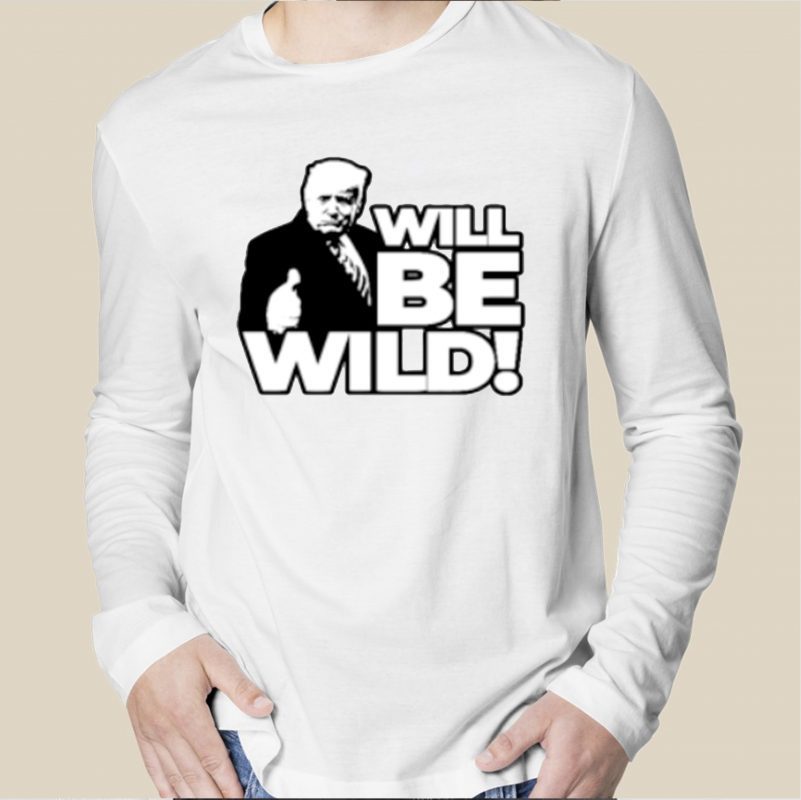 Will Be Wild Trump Tee Shirt