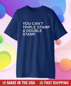 You Can't Triple Stamp A Double Stamp Tee Shirt