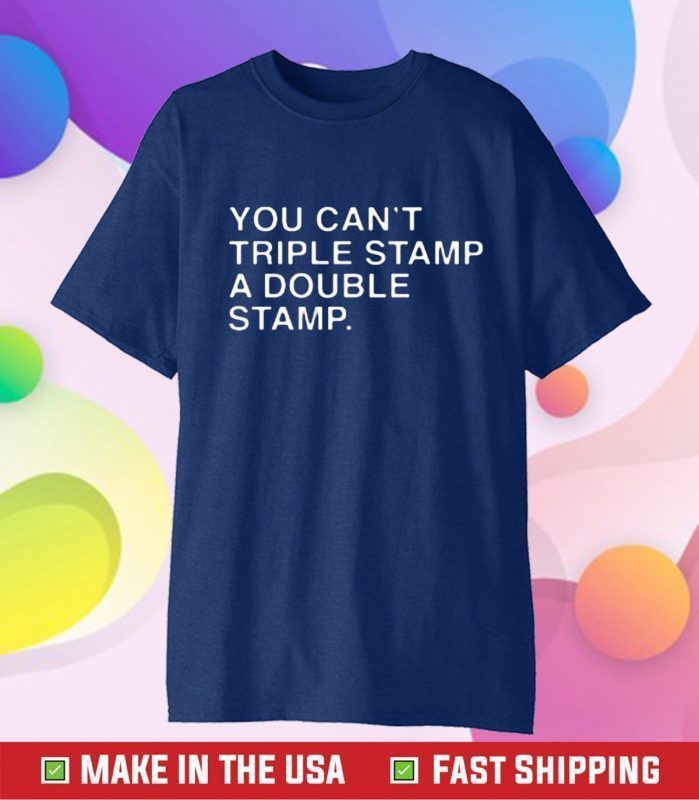 You Can't Triple Stamp A Double Stamp Tee Shirt