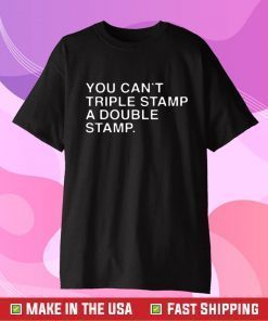 You Can't Triple Stamp A Double Stamp Tee Shirt