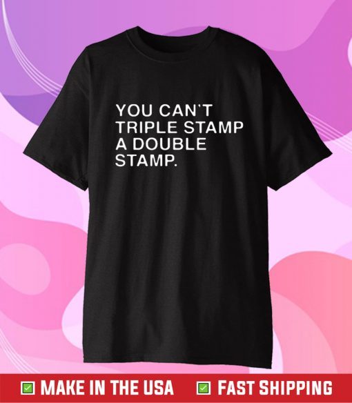 You Can't Triple Stamp A Double Stamp Tee Shirt