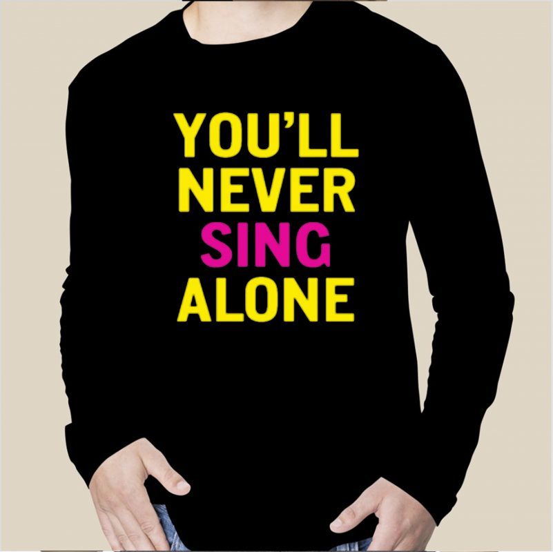 You'll Never Sing Alone Tee Shirt