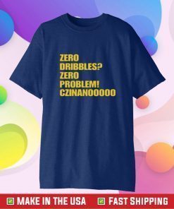 Zero Dribbles Zero Problem Czinanooooo Tee Shirt