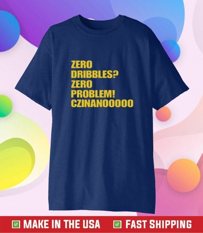 Zero Dribbles Zero Problem Czinanooooo Tee Shirt